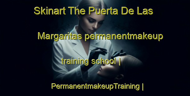 Skinart The Puerta De Las Margaritas permanentmakeup training school | PermanentmakeupTraining | PermanentmakeupClasses | SkinartTraining-Mexico
